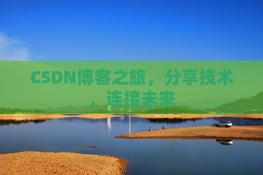 CSDN博客之旅，分享技术，连接未来